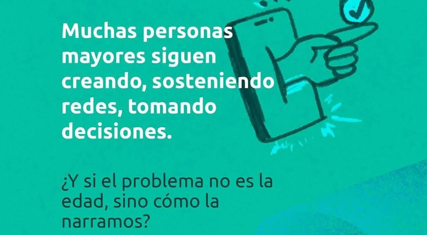La imagen contiene el siguiente texto: "Muchas personas mayores siguen creando, sosteniendo redes, tomando decisiones. ¿Y si el problema no es la edad, sino cómo la narramos?