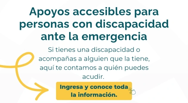 Banner informativo: Apoyos accesibles para personas con discapacidad ante la emergencia. Si tienes una discapacidad o acompañas a alguien que la tiene, aquí te contamos a quién puedes acudir. Botón: Ingresa y conoce toda la información.