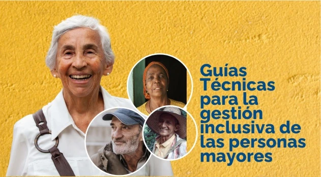Guías Técnicas para la Gestión Inclusiva de la Persona Mayor. Imagen con fondo amarillo que muestra a una mujer mayor sonriente en primer plano y tres recortes circulares con rostros de diversas personas mayores: una mujer afrodescendiente, un hombre con gorra y un hombre campesino con sombrero.